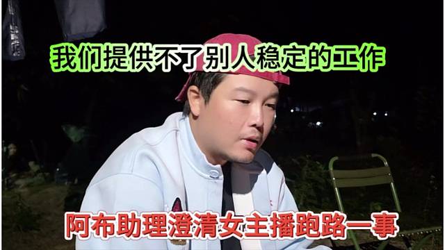 阿布助理澄清女主播跑路一事，是我们提供不了别人稳定的工作