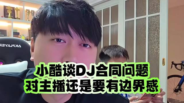小酷谈DJ合同问题：对主播还是要有边界感