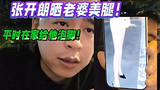 張開朗曬老婆美腿！平時(shí)在家給他泡腳！