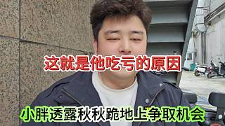 小胖透露秋秋跪地磕頭爭取機會，這就是他吃虧的原因