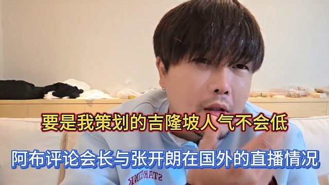 要是我策划的吉隆坡人气不会低，阿布评论会长与张开朗在国外的直播情况！