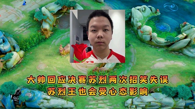 大帅正面回应总决赛苏烈两次招笑失误，苏烈王也会受心态影响