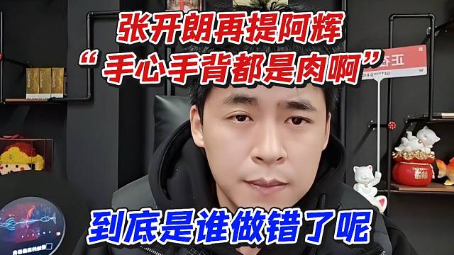 张开朗再提阿辉“手心手背都是肉啊”到底是谁做错了呢