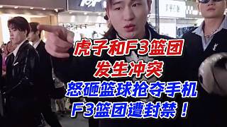 虎子和F3籃團(tuán)發(fā)生沖突！怒砸籃球搶奪手機(jī)F3籃團(tuán)遭封禁