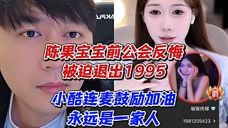 陳果寶寶前公會(huì)反悔被迫退出1995小酷連麥鼓勵(lì)加油永遠(yuǎn)是一家人