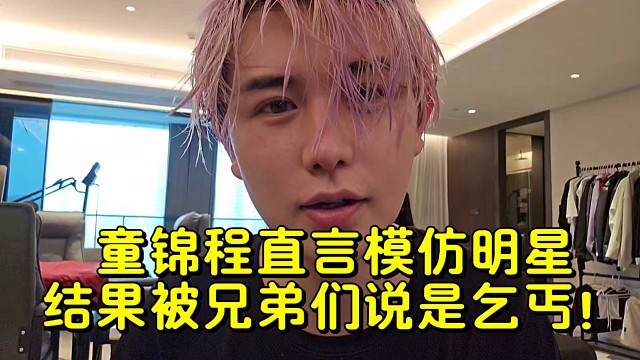童锦程直言模仿明星结果被兄弟们说是乞丐！