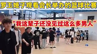 羅玉姬子到集夢會長舉辦的籃球比賽現(xiàn)場后驚呼“這輩子沒見過這么多男人”！