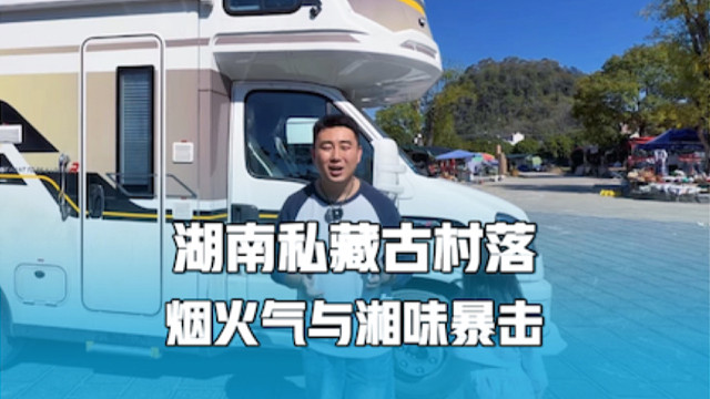 湖南私藏古村落，人少景美，房车旅行赴一场烟火气与湘味的暴击
