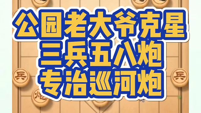 公园老大爷克星，三兵五八炮专治巡河炮！如何快速提升象棋水平系统学棋？如何学习象棋布局、中局、残局？真