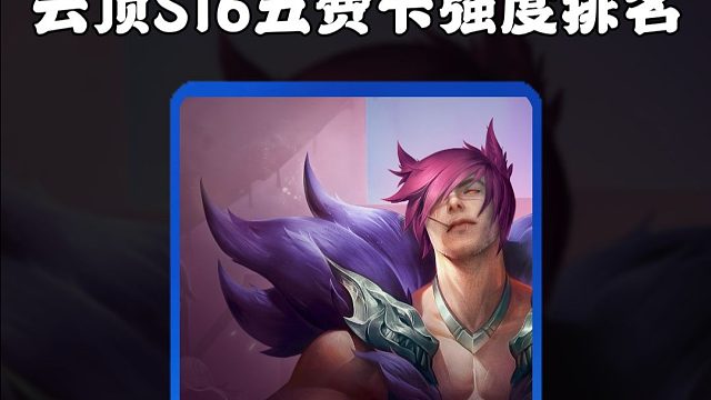 云顶之弈：脑测一下S16赛季的五费卡强度排名