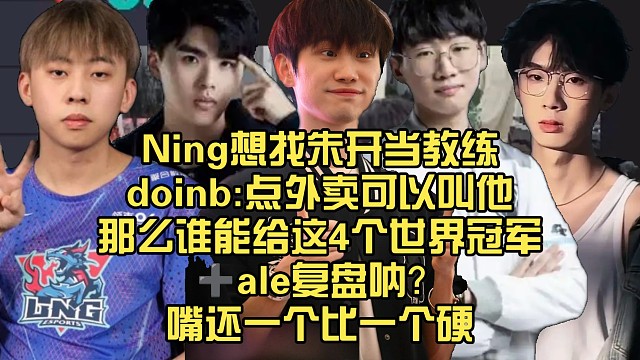 Ning想找朱开当教练，doinb:点外卖可以叫他。那么谁能给这4个世界冠军ale复盘呐？嘴还一个比一个硬