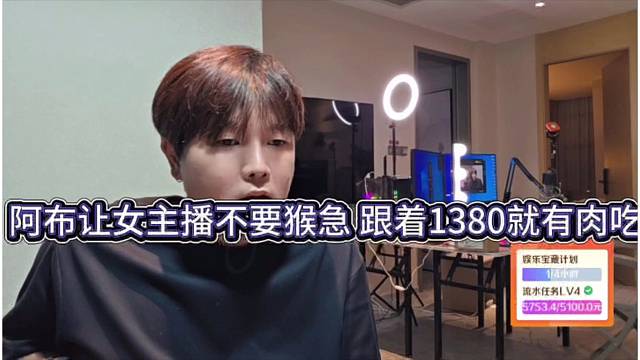 阿布让女主播不要猴急，跟着1380就有肉吃
