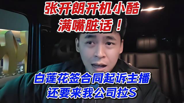 张开朗开机小酷满嘴脏话！白莲花签合同起诉主播还要来我公司拉S