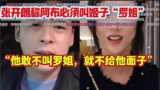 张开朗喊话阿布见到姬子必须叫“罗姐”，不叫就不给他面子！