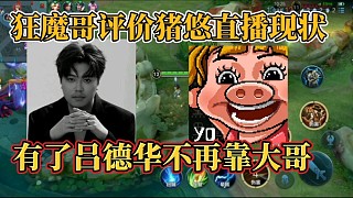 狂魔哥評(píng)價(jià)豬悠直播現(xiàn)狀？有了呂德華不再靠大哥