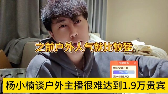 杨小楠坦言户外主播很难达到1.9万贵宾了，之前户外人气就比较猛