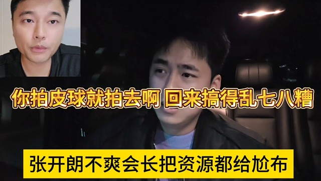 张开朗不爽会长把资源都给阿布，你拍皮球就拍去啊，回来搞得乱七八糟