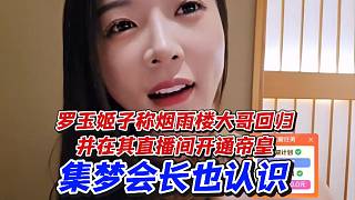 羅玉姬子稱煙雨樓大哥回歸并在其直播間開通帝皇！集夢會長也認識
