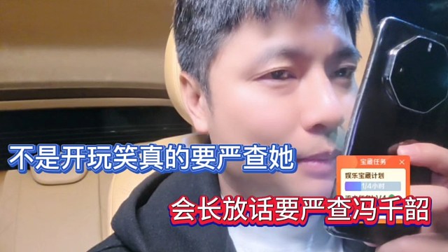 不是开玩笑真的要严查她，会长放话要严查冯千韶！