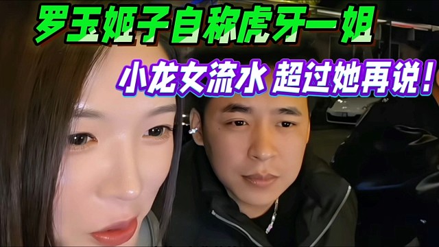 罗玉姬子自称虎牙一姐，喊1995小龙女流水超过她再说！