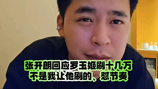 张开朗回应罗玉姬刷十几万不是我让他刷的、怼节奏