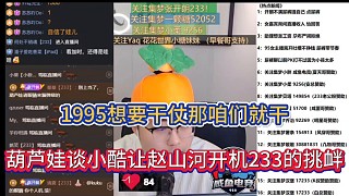 1995想要干仗那咱們就干，葫蘆娃談小酷讓趙山河開機(jī)233的挑釁！