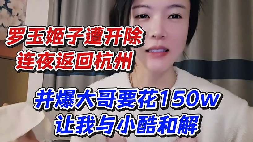 羅玉姬子遭開除連夜返回杭州！并爆大哥要花150w讓我與小酷和解