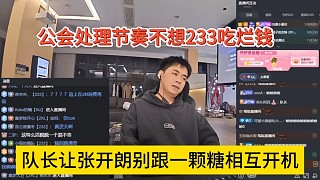 隊(duì)長讓張開朗不跟一顆糖相互開機(jī)，公會(huì)處理節(jié)奏不想233吃爛錢