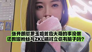 張開朗懟羅玉姬答應(yīng)大哥的事沒(méi)做、還教唆粉絲與ZKL搞對(duì)立你有腦子嗎？