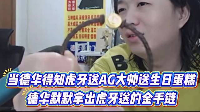 当德华得知虎牙送AG大帅生日蛋糕，德华默默拿出虎牙送的金手链。