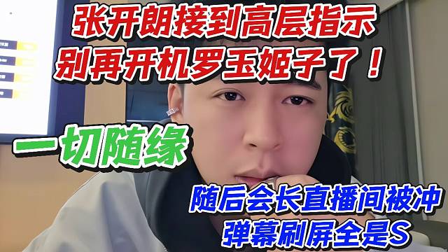 张开朗接到高层指示别再开机罗玉姬子了一切随缘！随后会长直播间被冲弹幕刷屏全是S