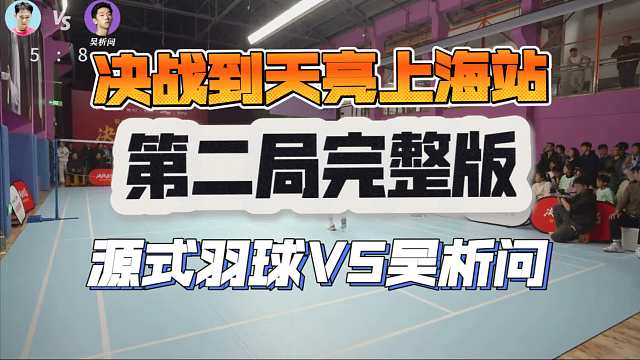 决战到天亮上海站源式羽球VS吴析问第二局完整版