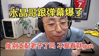 水晶哥跟彈幕爆了，能別支配老子了嗎 不愛看就gun。一直刷屏，不愛看就走，我一說彈幕 就說我飄了。