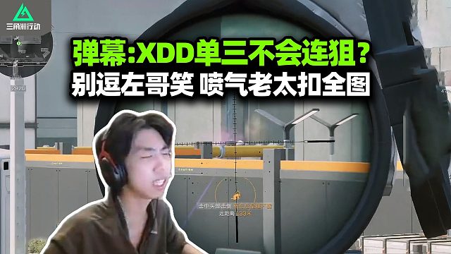弹幕质疑XDD单三不会玩连狙？植物人都给你打发芽！这速点爽扣小左小左六档启动！