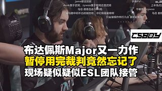 布達佩斯Major又一力作！馬西西難繃裁判竟不知PV暫停已用完！現(xiàn)場出現(xiàn)熟面孔疑似ESL團隊緊急接管