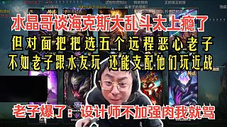 水晶哥談?？怂勾髞y斗太上癮了。但對面把把選五個遠(yuǎn)程惡心老子，老子爆了：設(shè)計師不加強(qiáng)肉，那這模式就全是