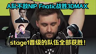 以下克上！各主播看A隊(duì)不敵NIP Fnatic戰(zhàn)勝3DMAX！stage1晉級(jí)的隊(duì)伍全部獲勝！