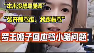 羅玉姬子澄清這次回虎牙從沒想過要罵小酷，“張開朗罵誰，我就跟著罵了”！