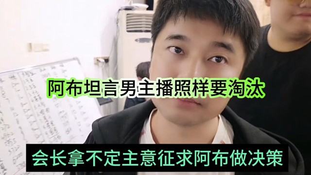 会长拿不定主意征求阿布做决定，阿布声称男主播照样要淘汰