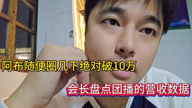 阿布随便圈几下绝对破10万，会长盘点团播的营收数据！