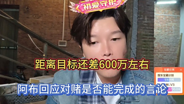 距离目标还差600万左右，阿布回应对赌是否能完成的言论！
