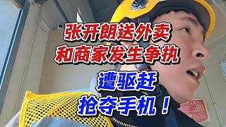 張開朗送外賣和商家發(fā)生爭執(zhí)！遭驅(qū)趕搶奪手機(jī)