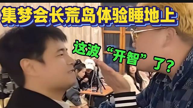 集梦会长听取大智的建议，荒岛求生时竟与大家一起睡地上？