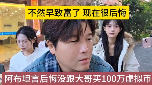阿布坦言后悔没跟大哥买100万虚拟币，不然早致富了，很后悔