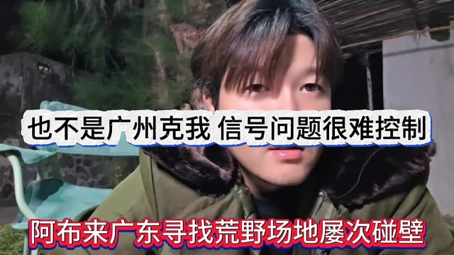 阿布来广东寻找荒野场地怒次碰壁，也不是广州克我，信号问题很难控制