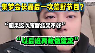 集夢(mèng)會(huì)長(zhǎng)有可能最后一次做荒野節(jié)目？“這次結(jié)果不好，下次還敢做滾出集夢(mèng)”！