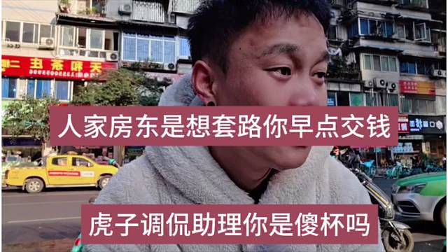 虎子调侃助理你是傻杯吗，人家房东就是想套路你早点交钱