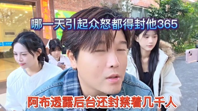 阿布透露后台还封禁几千人，哪一天引起众怒都得封365