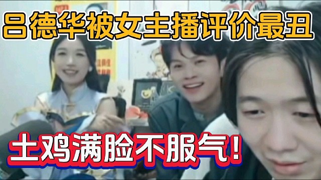 吕德华被女主播评价最丑，土鸡满脸不服气！