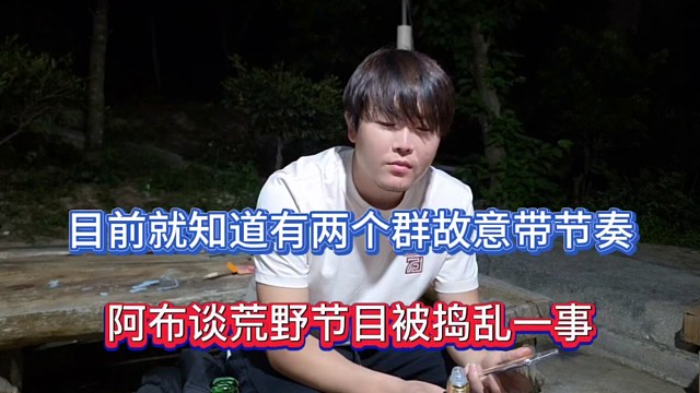 目前就知道有两个群故意带节奏，阿布谈荒野节目被带节奏一事！